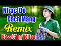 Nhạc Đỏ Cách Mạng Remix Hay Nhất 2023 - Nhạc Tiền Chiến Remix Bass Đập Vỡ Loa