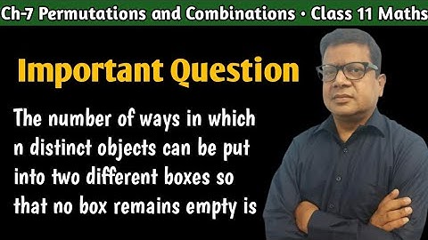 The number of ways in which n distinct objects can be put into two different boxes so that no box