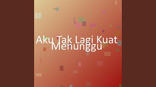 Aku Tak Lagi Kuat Menunggu