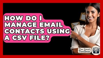 How Do I Manage Email Contacts Using A CSV File? - TheEmailToolbox.com