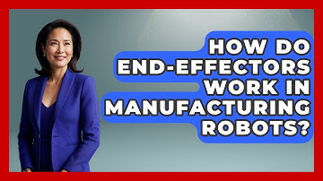 How Do End-effectors Work In Manufacturing Robots? - Test
