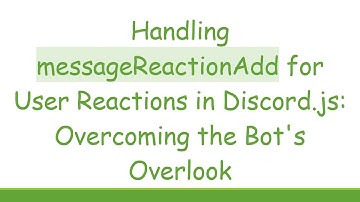 Handling messageReactionAdd for User Reactions in Discord.js: Overcoming the Bot