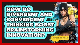 How Do Divergent And Convergent Thinking Boost Brainstorming Innovation? - Artists Behind the Art