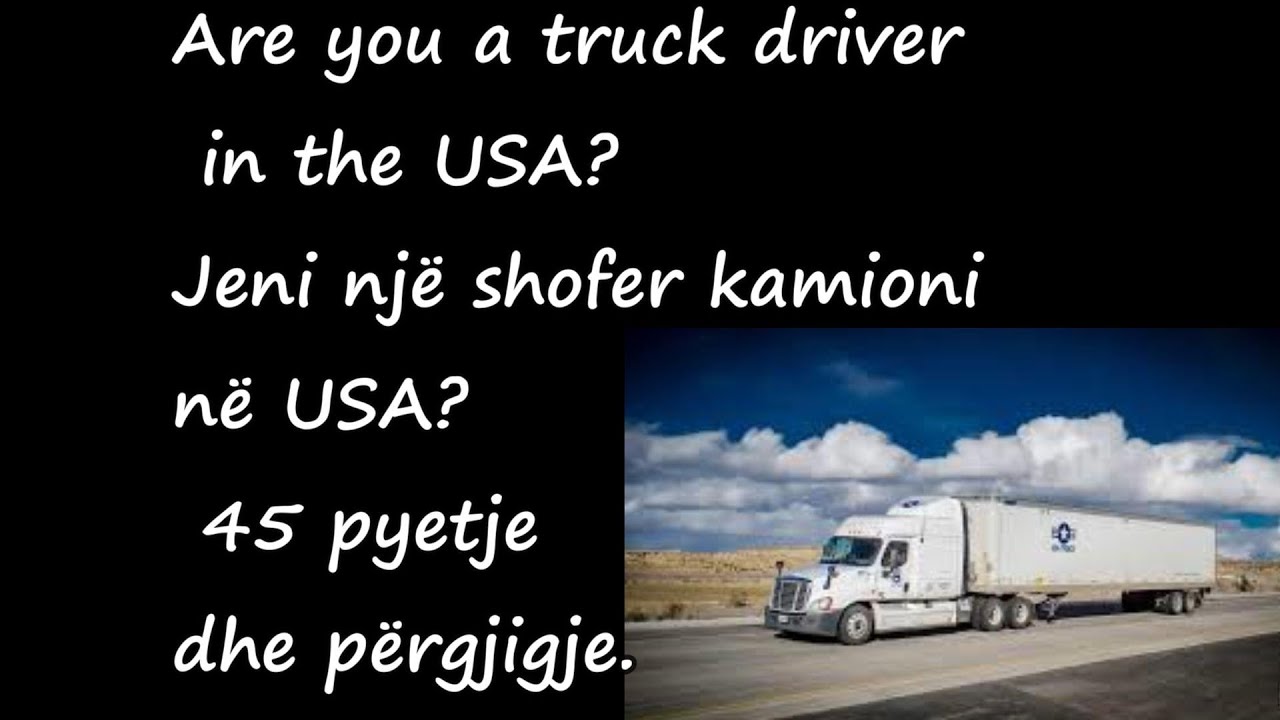 Are you a truck driver in the USA? Jeni një shofer kamioni në USA? 45 pyetje dhe përgjigje.