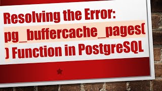 Resolving the Error: pg_buffercache_pages() Function in PostgreSQL