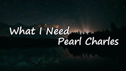 Pearl Charles -  "What I Need"  Lyrics