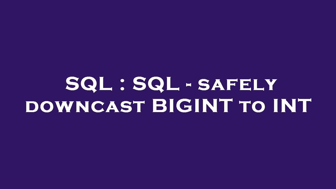 SQL : SQL - safely downcast BIGINT to INT