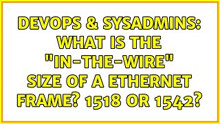 DevOps & SysAdmins: What is the "in-the-wire" size of a ethernet frame? 1518 or 1542?