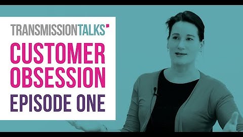 Transmission Talks: Customer Obsession. Episode 1