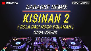 Karaoke Remix Kisinan 2 ( Bola Bali Nggo Dolanan ) - Masdddho Nada Cowok