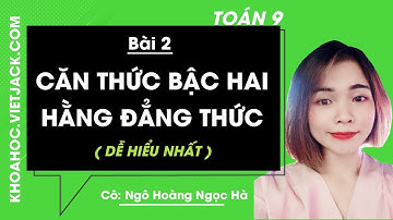 Toán học 9 - Bài 2 - Căn thức bậc hai và hằng đẳng thức - Cô Ngô Hoàng Ngọc Hà (DỄ HIỂU NHẤT)