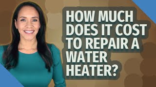 How much does it cost to repair a water heater?