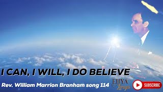I CAN, I WILL, I DO BELIEVE - Rev. William Marrion Branham song 114
