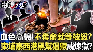 【柬埔寨詐騙】血色高棉！不奪人命就等著被殺？ 柬埔寨西港黑幫猖獗成「修羅煉獄」！？【關鍵時刻】20220816-1 劉寶傑 黃世聰 林裕豐 王瑞德 姚惠珍
