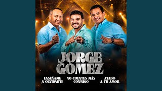 Enseñame a olvidarte - No cuentes más conmigo - Atado a tu amor - Jorge Gomez