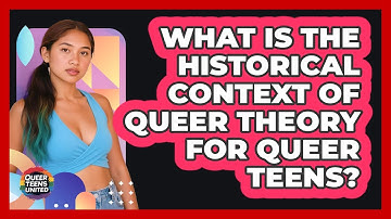 What Is The Historical Context Of Queer Theory For Queer Teens? - Queer Teens United