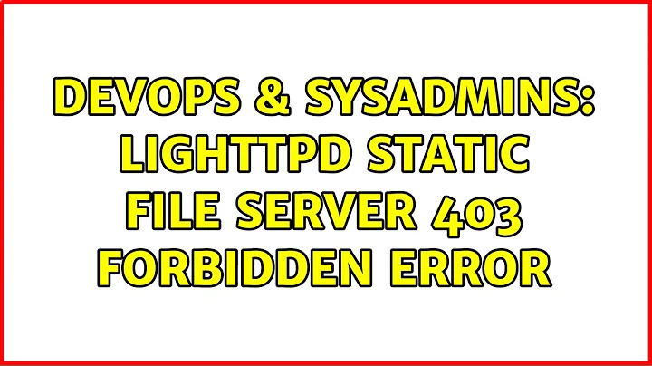 DevOps & SysAdmins: Lighttpd static file server 403 forbidden error (2 Solutions!!)