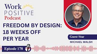EP 178 | Freedom by Design: 18 Weeks Off Per Year | Michael Walsh