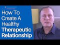 How to Create A Healthy and Effective Therapeutic Relationship
