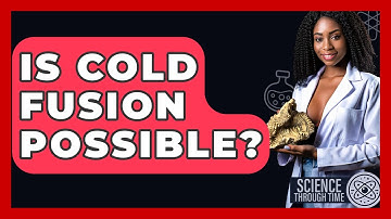 Is Cold Fusion Possible? - Science Through Time