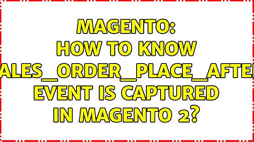 Magento: How to know "sales_order_place_after" event is captured in Magento 2?