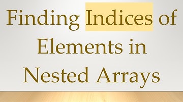 Finding Indices of Elements in Nested Arrays