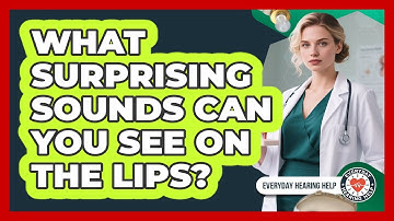 What Surprising Sounds Can You See On The Lips? - Everyday Hearing Help