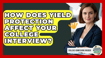 How Does Yield Protection Affect Your College Interview? - College Admissions Insider
