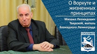 О Воркуте И Жизненных Принципах _ Житель Блокадного Ленинграда Михаил Леонидович Тверской