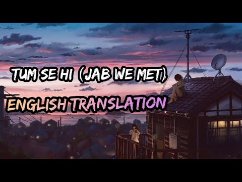 TUM SE HI (JAB WE MET) ENGLISH TRANSLATION