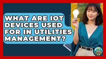 What Are IoT Devices Used For in Utilities Management? - Your Utilities Hub