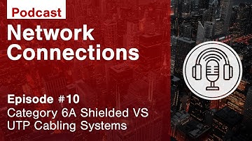 Network Connections Episode 10: Cat 6A Shielded vs UTP - Choose the Right Cabling Application