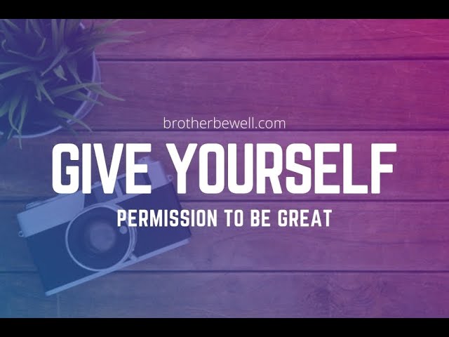 Give Yourself Permission To Be Great