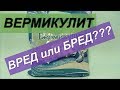 Вермикулит ВРЕДИТ или ПОМОГАЕТ???