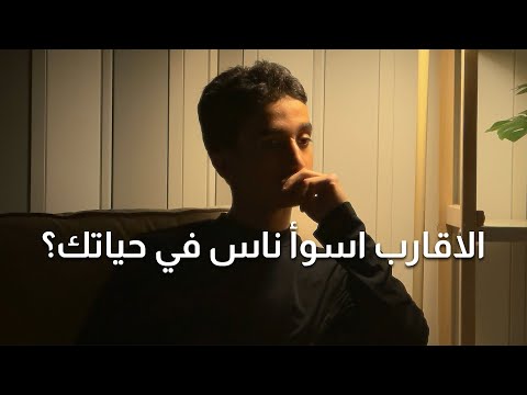 ليش الاقارب هم اسوأ ناس في حياتك الحقيقة الي لازم تعرفها