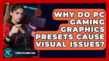 Why Do PC Gaming Graphics Presets Cause Visual Issues? - Ultimate PC Gaming Guide