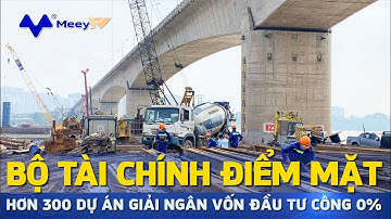 BỘ TÀI CHÍNH ĐIỂM MẶT HƠN 300 DỰ ÁN GIẢI NGÂN VỐN ĐẦU TƯ CÔNG 0%