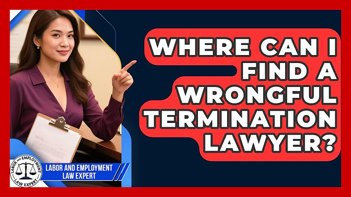 Where Can I Find a Wrongful Termination Lawyer? | Labor and Employment Law Expert News