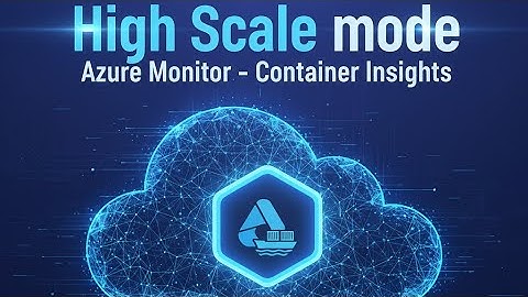 High Scale mode for Azure Monitor – Container Insights