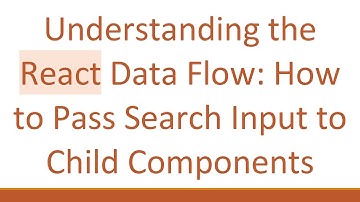 Understanding the React Data Flow: How to Pass Search Input to Child Components