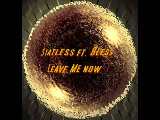 STATELESS ft. BLESS - Leave Me Now. bekijken op YouTube STATELESS ft. BLESS - Leave Me Now. bekijken op YouTube