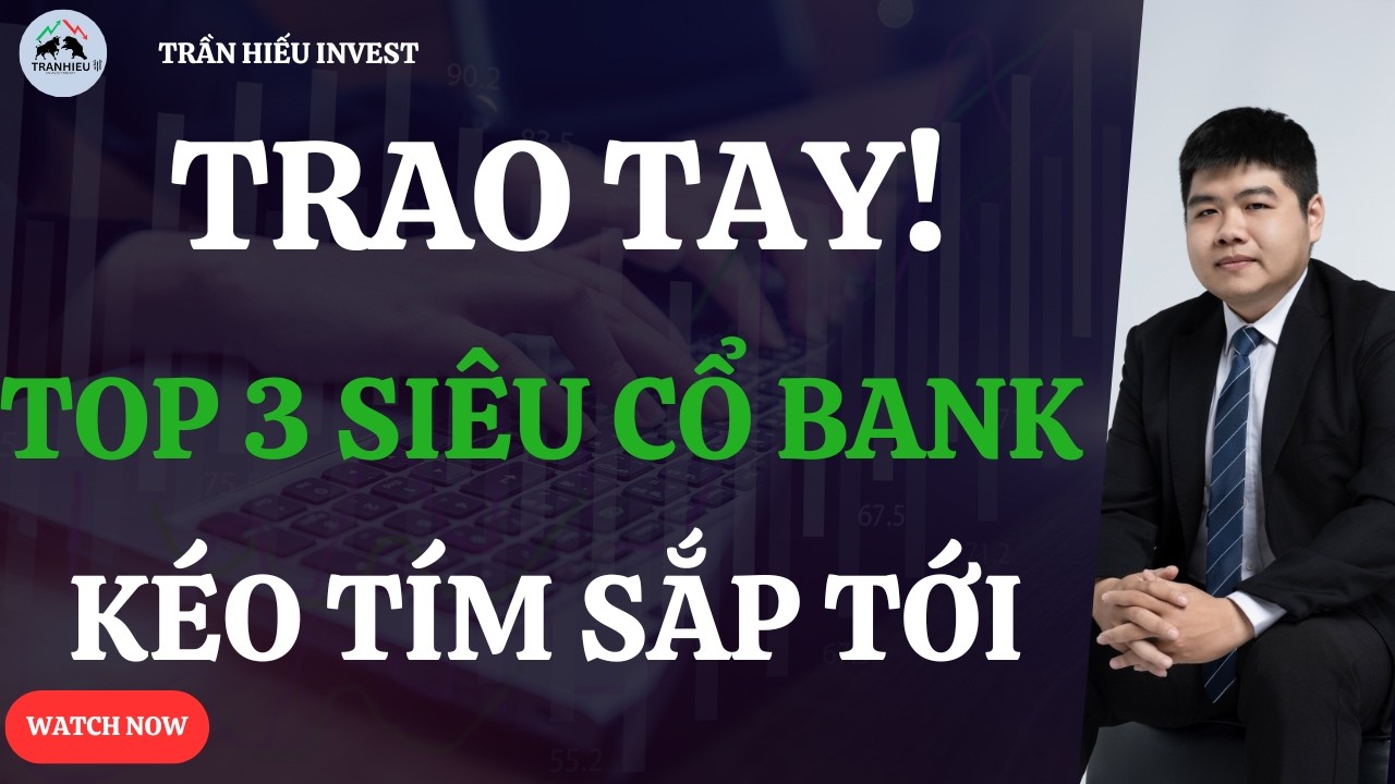TRAO TAY! Top 3 SIÊU CỔ BANK CHUẨN BỊ KÉO TÍM