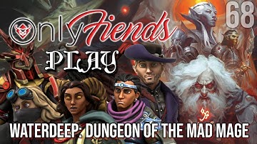 OnlyFiends PLAY! - WATERDEEP: DUNGEON OF THE MAD MAGE - SESSION 68
