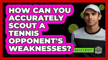 How Can You Accurately Scout A Tennis Opponent