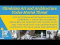 Ukrainian Art and Architecture Under Mortal Threat
