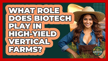 What Role Does Biotech Play In High-yield Vertical Farms? - The World of Agriculture