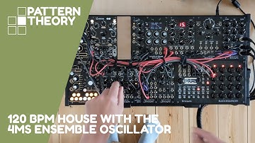 Pattern Theory - 120 BPM House with the first patch on the 4MS Ensemble Oscillator
