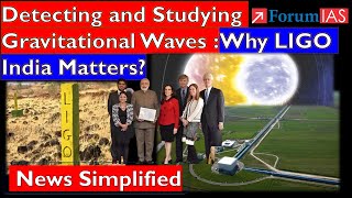 Detecting and Studying Gravitational Waves: Why LIGO India Matters?|Forum IAS | News Simplified |