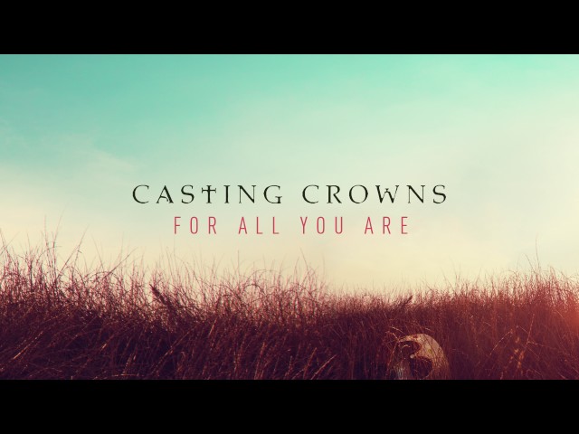 Casting Crowns - For All You Are