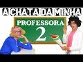 A chata da minha PROFESSORA 2